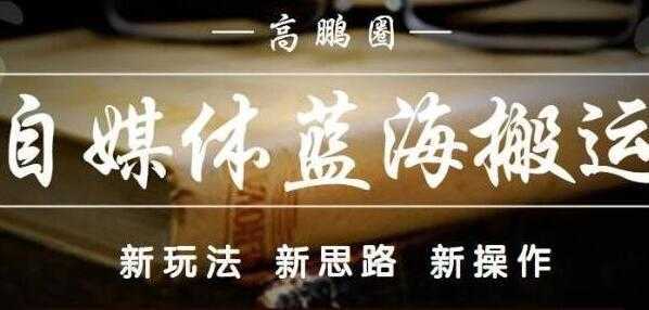 高鹏圈《自媒体蓝海搬运项目》单号收益每月基本都可以达到5000+可批量-皓哥创业笔记