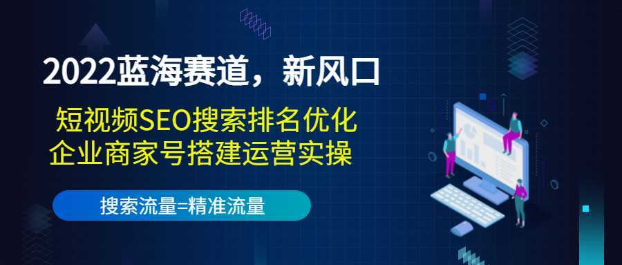 2022蓝海赛道，新风口：短视频SEO搜索排名优化+企业商家号搭建运营实操-皓哥创业笔记