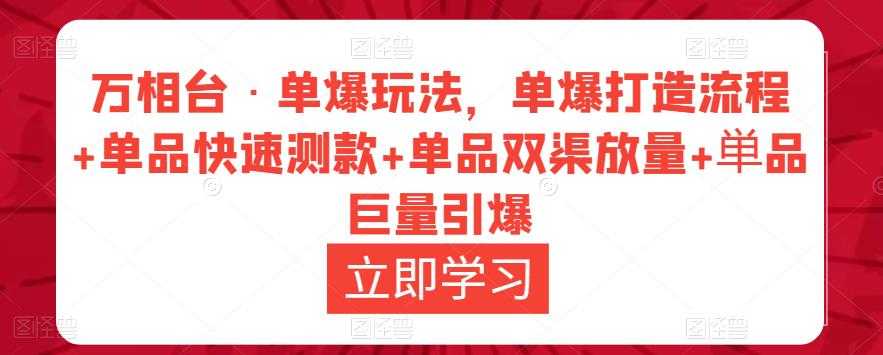 万相台·单爆玩法，单爆打造流程+单品快速测款+单品双渠放量+単品巨量引爆-皓哥创业笔记