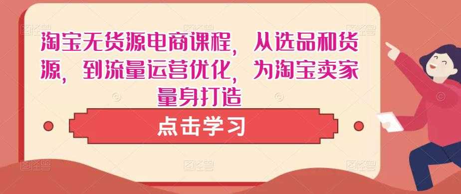 淘宝无货源电商课程，从选品和货源，到流量运营优化，为淘宝卖家量身打造-皓哥创业笔记
