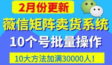 微信矩阵卖货系统，多线程批量养10个微信号，10种加粉落地方法，快速加满3W人卖货！-皓哥创业笔记