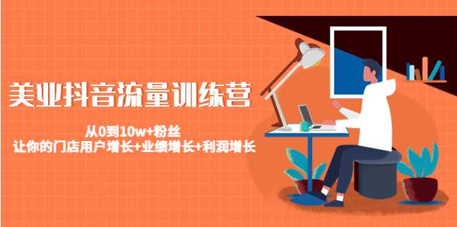 美业抖音流量训练营：从0到10w+粉丝 让你的门店用户增长+业绩增长+利润增长-皓哥创业笔记