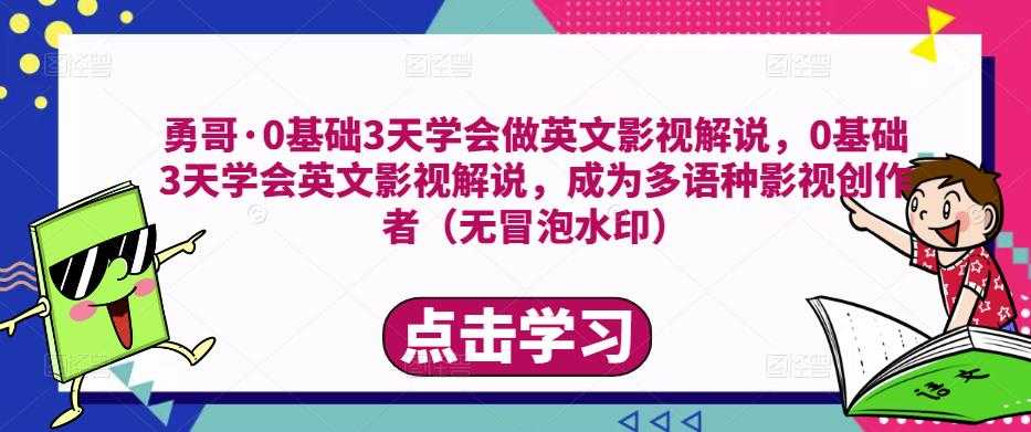 勇哥·0基础3天学会做英文影视解说，0基础3天学会英文影视解说，成为多语种影视创作者-皓哥创业笔记