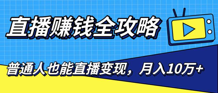 直播赚钱全攻略，0粉丝流量玩法，普通人也能直播变现，月入10万+（25节视频）-皓哥创业笔记