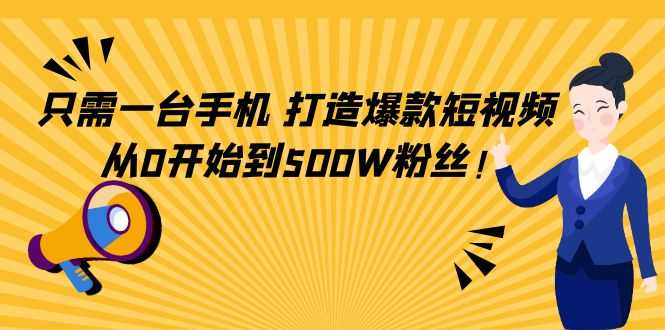 只需一台手机，轻松打造爆款短视频，从0开始到500W粉丝-皓哥创业笔记