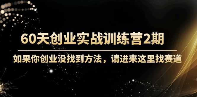 60天创业实战训练营2期：如果你创业没找到方法，进来这里找赛道-价值3000元-皓哥创业笔记