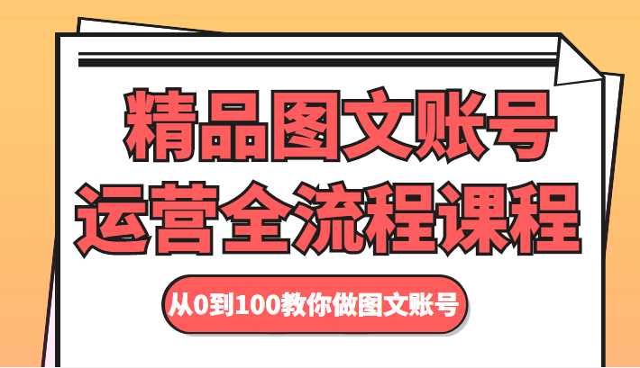 精品图文账号运营全流程课程 从0到100教你做图文账号-皓哥创业笔记