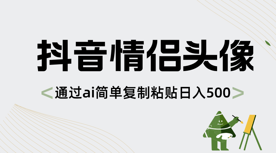 （8472期）抖音情侣头像，通过ai简单复制粘贴日入500+-皓哥创业笔记