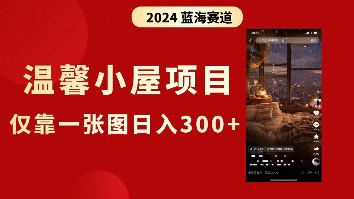 （8553期）抖音爆火温馨小屋项目，仅靠一张图片日入300+，附保姆级教程-皓哥创业笔记