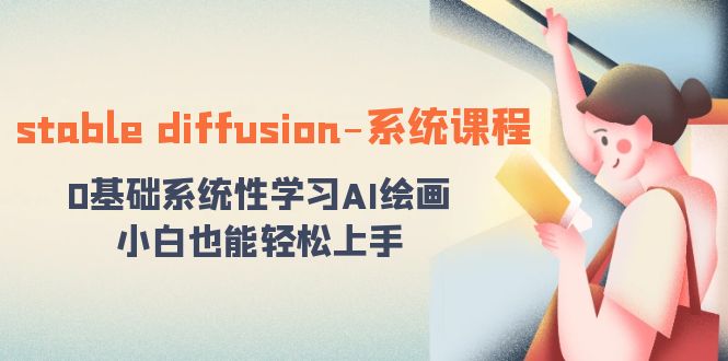 （8576期）stable diffusion-系统课程：0基础系统性学习AI绘画，小白也能轻松上手-皓哥创业笔记