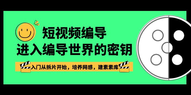 （8670期）短视频-编导进入编导世界的密钥，入门从拆片开始，培养网感，建素素库-皓哥创业笔记