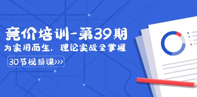 （8750期）某收费竞价培训-第39期：为实用而生，理论实战全掌握（30节课）-皓哥创业笔记