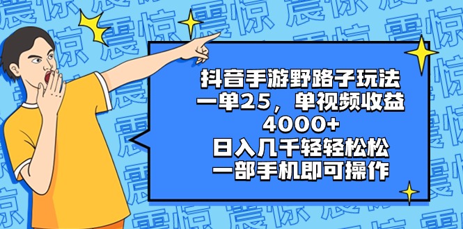 （8782期）抖音手游野路子玩法，一单25，单视频收益4000+，日入几千轻轻松松，一部…-皓哥创业笔记