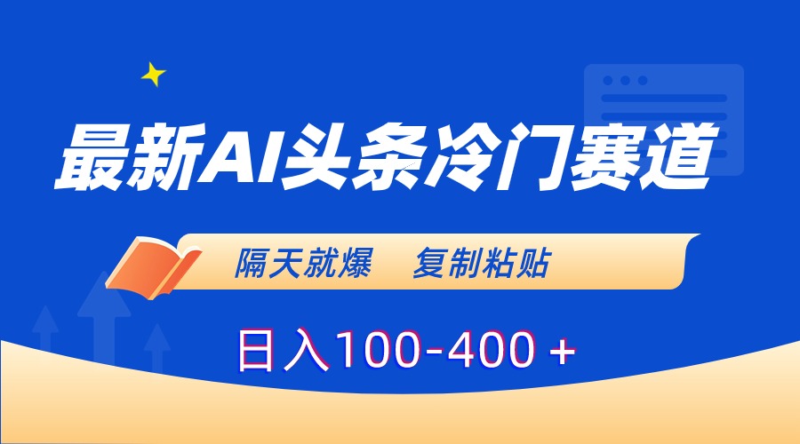 （8823期）最新AI头条冷门赛道，隔天就爆，复制粘贴日入100-400＋-皓哥创业笔记