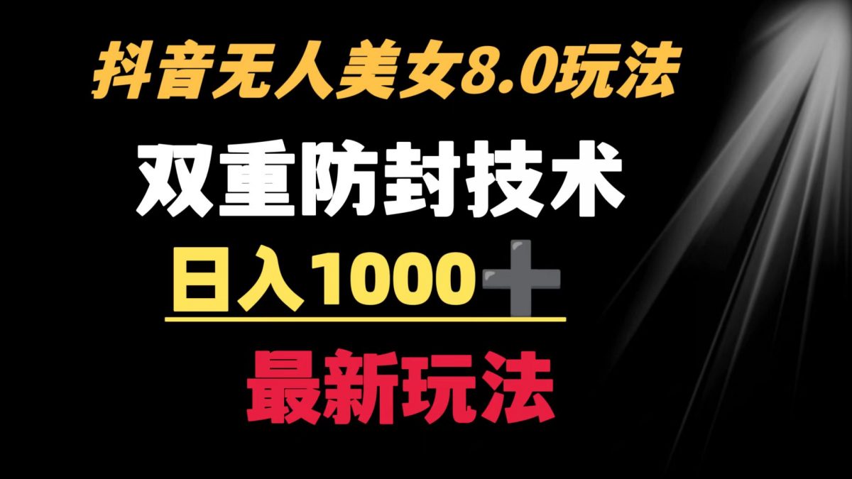 （8842期）抖音无人美女玩法 双重防封手段 不封号日入1000+教程+软件+素材-皓哥创业笔记