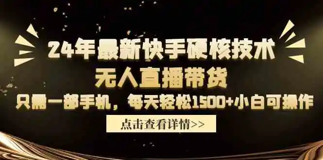 （9779期）24年最新快手硬核技术无人直播带货，只需一部手机 每天轻松1500+小白可操作-皓哥创业笔记