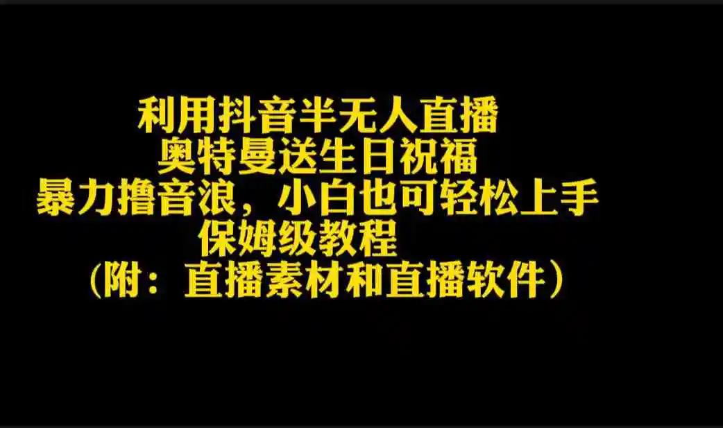 （9164期）利用抖音半无人直播奥特曼送生日祝福，暴力撸音浪，小白也可轻松上手-皓哥创业笔记