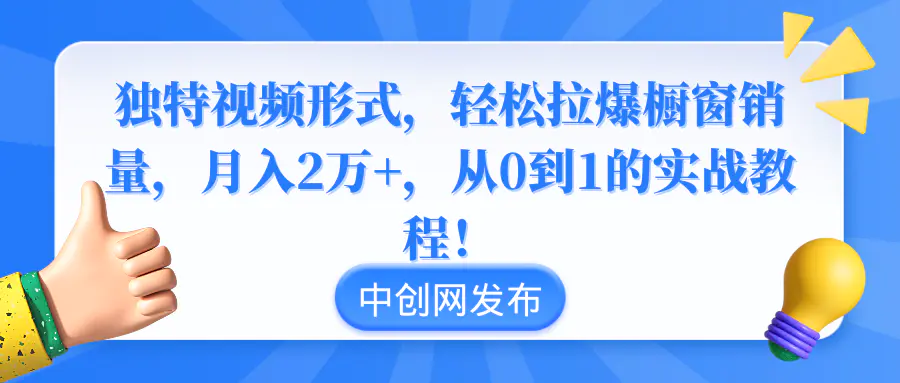 （8859期）独特视频形式，轻松拉爆橱窗销量，月入2万+，从0到1的实战教程！-皓哥创业笔记