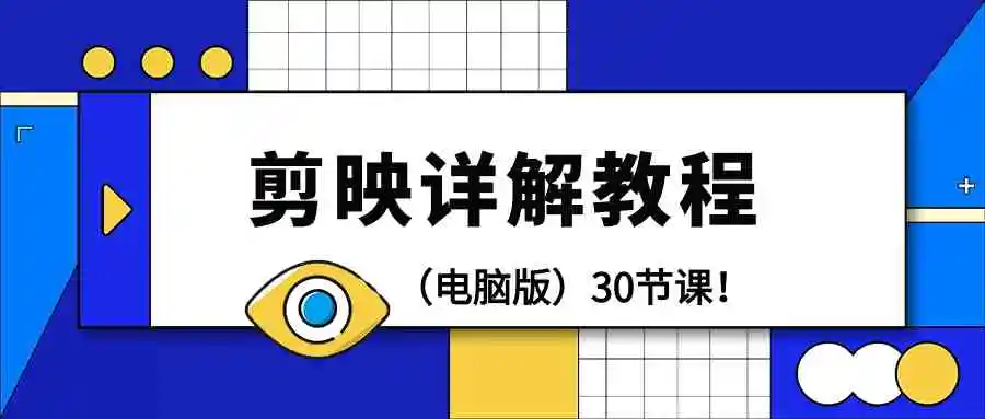 （9423期）剪辑教程-剪映详解操作教程（电脑版）30节课！-皓哥创业笔记