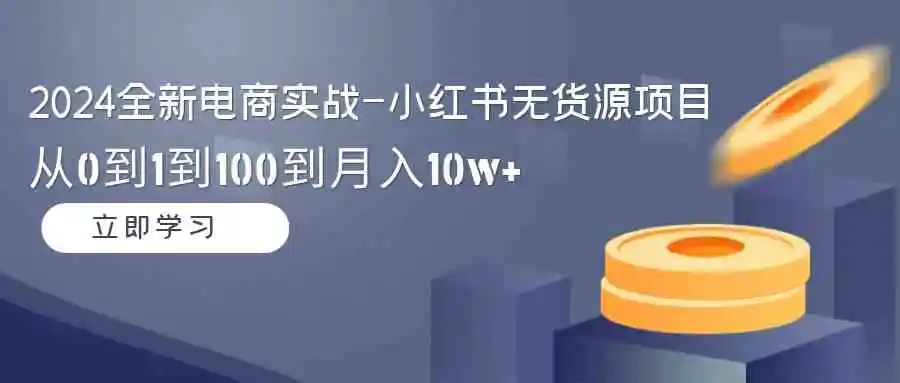 （9169期）2024全新电商实战-小红书无货源项目：从0到1到100到月入10w+-皓哥创业笔记