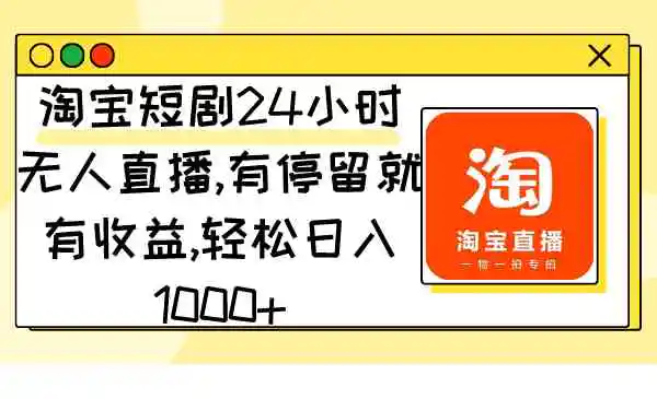 （9130期）淘宝短剧24小时无人直播，有停留就有收益,轻松日入1000+-皓哥创业笔记