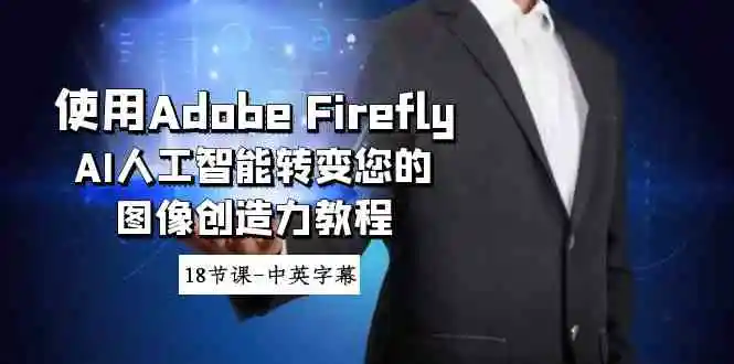 （8869期）使用Adobe Firefly AI人工智能转变您的图像创造力教程-18节课-中英字幕-皓哥创业笔记