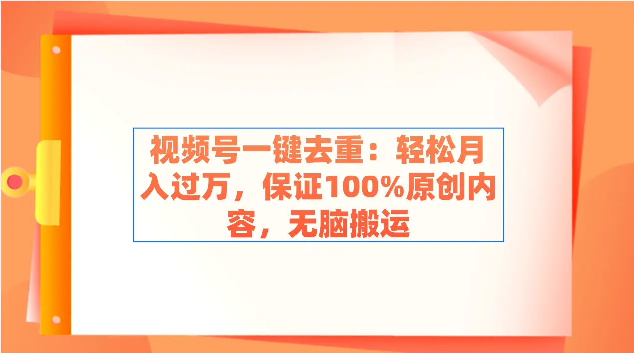 （9020期）视频号一键去重：轻松月入过万，保证100%原创内容，无脑搬运-皓哥创业笔记