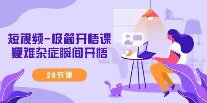 （9230期）短视频-极简开悟课，​疑难杂症瞬间开悟（28节课）-皓哥创业笔记