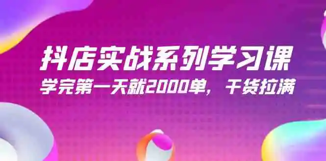 （9815期）抖店实战系列学习课，学完第一天就2000单，干货拉满（245节课）-皓哥创业笔记