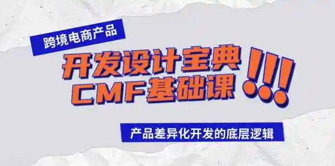 （9611期）跨境电商产品开发设计宝典-CMF基础课：产品差异化开发的底层逻辑-皓哥创业笔记