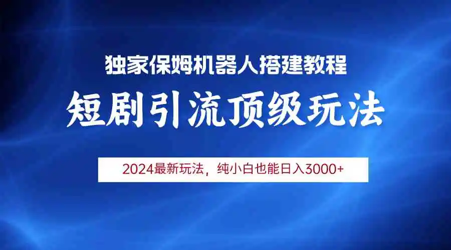 （9780期）2024短剧引流机器人玩法，小白月入3000+-皓哥创业笔记