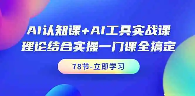 （9475期）AI认知课+AI工具实战课，理论结合实操一门课全搞定（78节课）-皓哥创业笔记