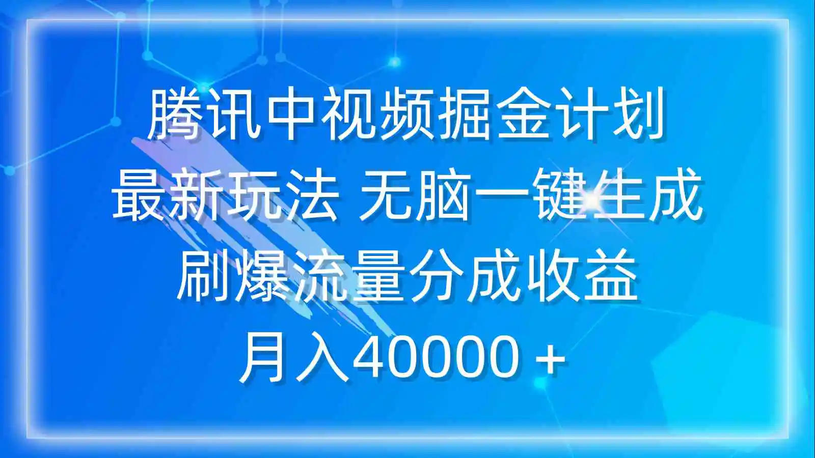 （9690期）腾讯中视频掘金计划，最新玩法 无脑一键生成 刷爆流量分成收益 月入40000＋-皓哥创业笔记