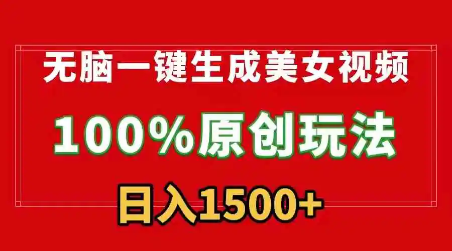 无脑一键生成美女视频，100%过原创，多种变现方式，有流量就有收益，日入1500+-皓哥创业笔记