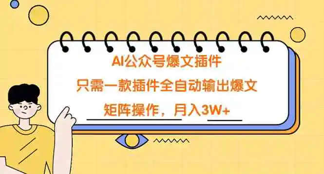 （9248期）AI公众号爆文插件，只需一款插件全自动输出爆文，矩阵操作，月入3W+-皓哥创业笔记