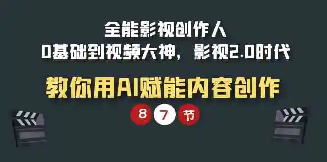 （9543期）全能-影视 创作人，0基础到视频大神，影视2.0时代，教你用AI赋能内容创作-皓哥创业笔记