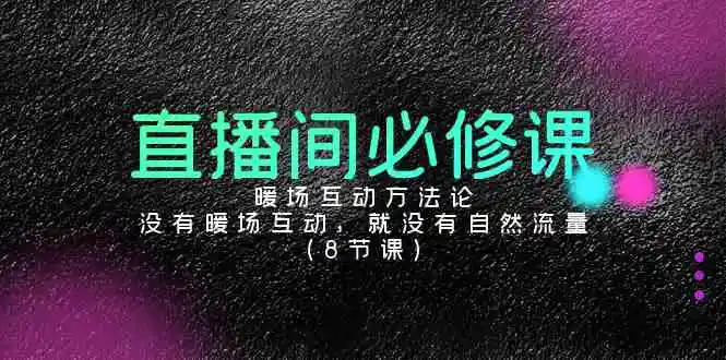 （9209期）直播间必修课：暖场互动方法论，没有暖场互动，就没有自然流量（8节课）-皓哥创业笔记
