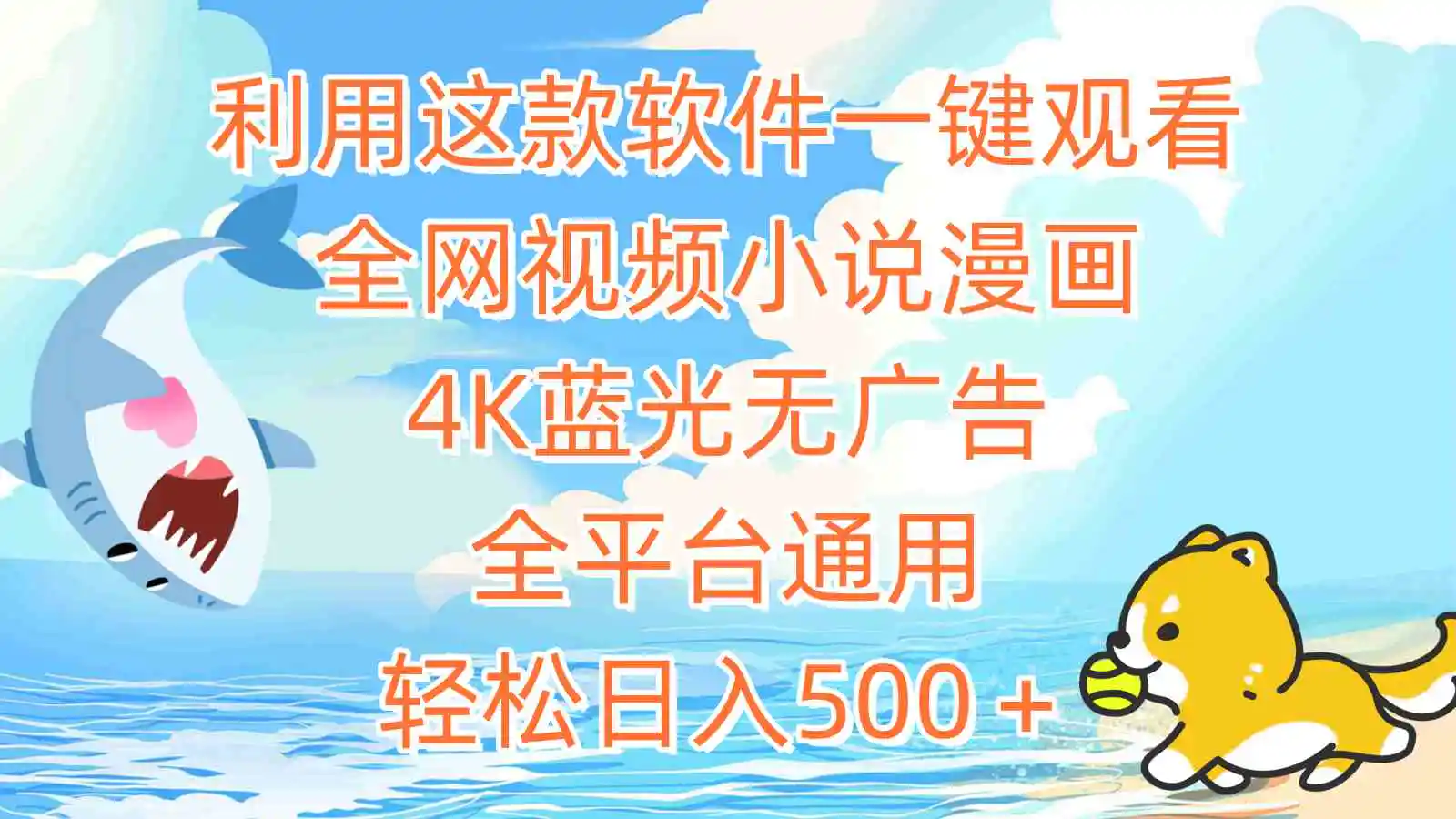 （9416期）利用这款软件一键观看全网视频小说漫画，4K蓝光无广告，全平台通用，轻…-皓哥创业笔记