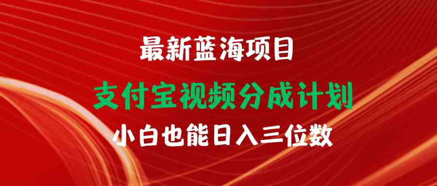 （9939期）最新蓝海项目 支付宝视频频分成计划 小白也能日入三位数-皓哥创业笔记