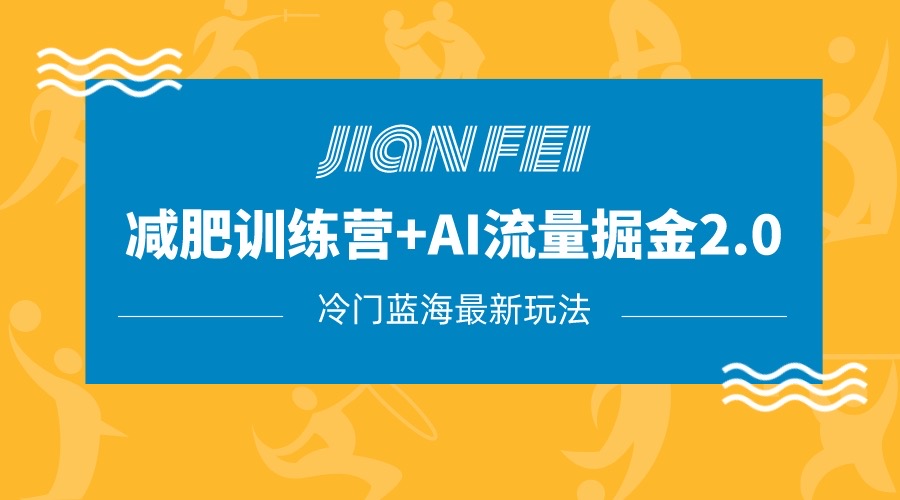 冷门减肥赛道变现+AI流量主掘金2.0玩法教程，蓝海风口项目，小白轻松月入10000+-皓哥创业笔记