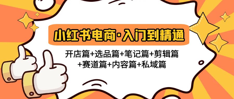 （4905期）小红书电商入门到精通 开店篇+选品篇+笔记篇+剪辑篇+赛道篇+内容篇+私域篇-皓哥创业笔记