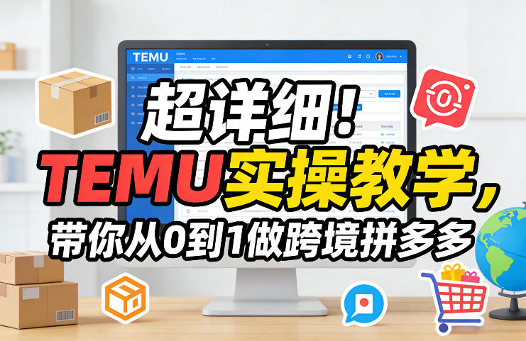 超详细！TEMU实操教学，带你从0到1做跨境拼多多-皓哥创业笔记