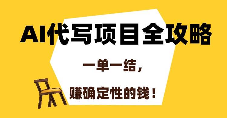 （15133期）AI代写项目全攻略，一单一结，赚确定性的钱！-皓哥创业笔记