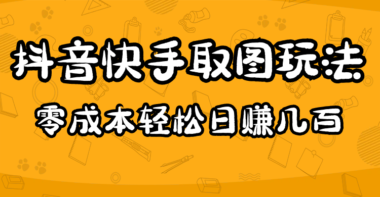 （4831期）2023抖音快手取图玩法：一个人在家就能做，超简单，0成本日赚几百-皓哥创业笔记