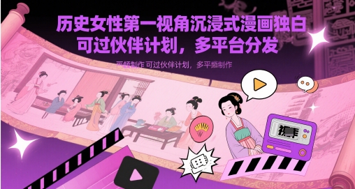 历史女性第一视角沉浸式漫画独白解说视频制作，可过伙伴计划，多平台分发-皓哥创业笔记
