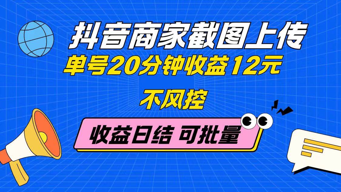 （14682期）抖音商家截图上传 单号20分钟收益12元 不风控 批量无限做 收益日结-皓哥创业笔记