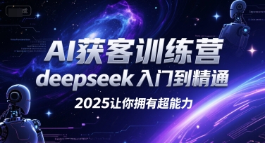 AI获客训练营,deepseek入门到精通,2025让你拥有超能力-皓哥创业笔记