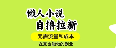 懒人小说自撸拉新,无需流量,一个账号一条作品就可以打爆收益,在家也能轻松做的副业【揭秘】-皓哥创业笔记