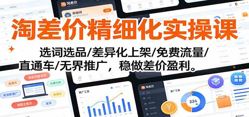 淘差价精细化实操课：选词选品/差异化上架/免费流量/直通车/无界推广，稳做差价盈利-皓哥创业笔记