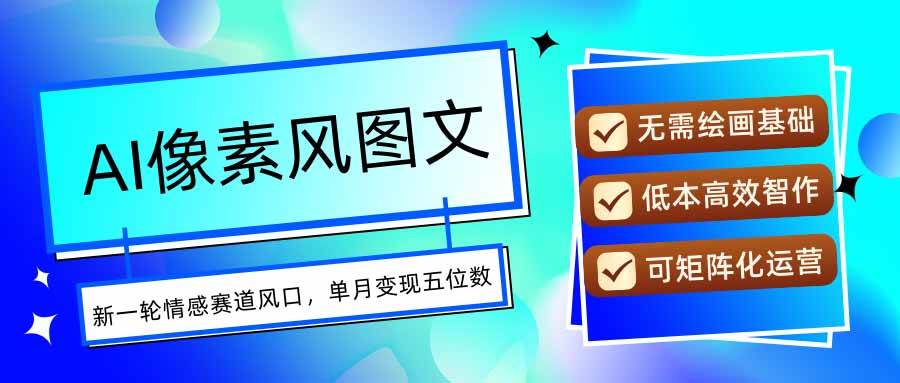 （15693期）AI像素风图文超详细实操全过程，每天一小时轻松易上手，单月变现五位数-皓哥创业笔记